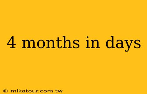 4 months in days