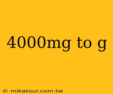 4000mg to g