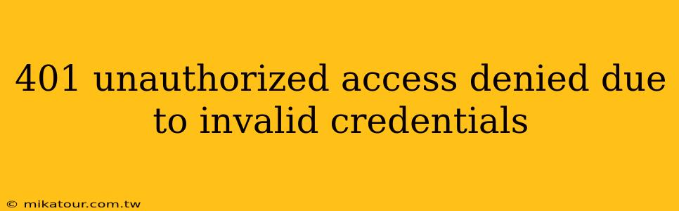 401 unauthorized access denied due to invalid credentials