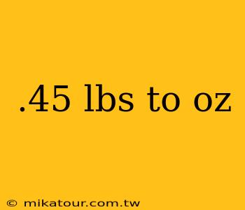 .45 lbs to oz