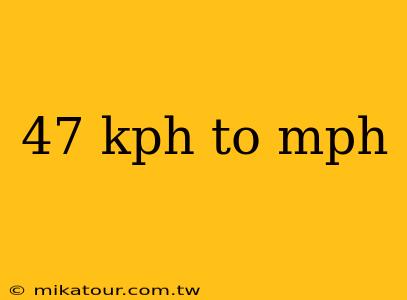 47 kph to mph