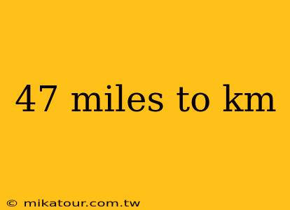 47 miles to km