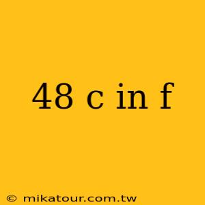 48 c in f