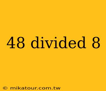 48 divided 8