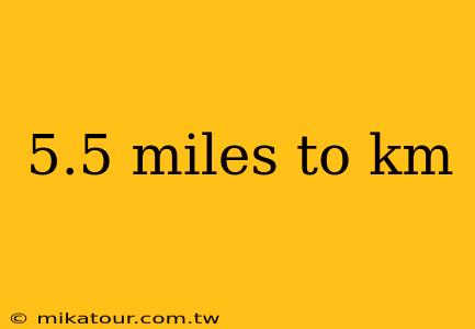 5.5 miles to km