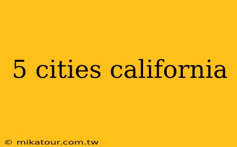 5 cities california