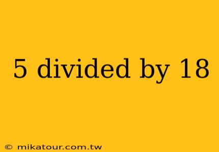 5 divided by 18