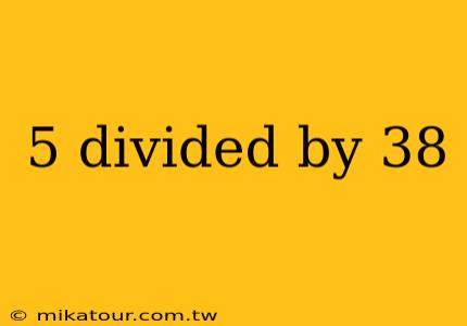 5 divided by 38