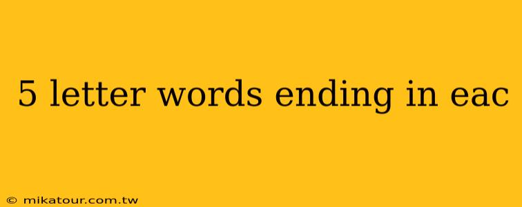 5 letter words ending in eac