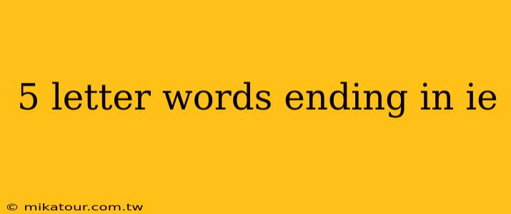 5 letter words ending in ie