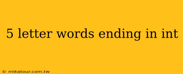 5 letter words ending in int