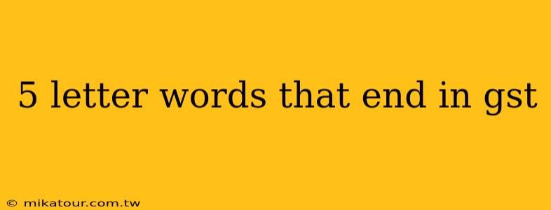 5 letter words that end in gst