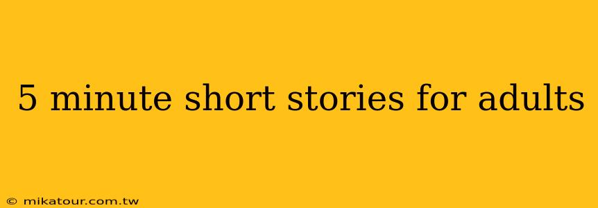 5 minute short stories for adults