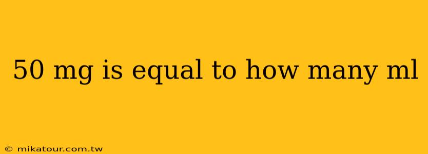 50 mg is equal to how many ml