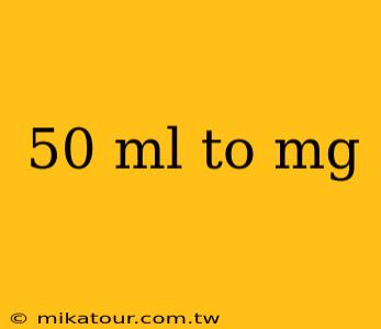 50 ml to mg