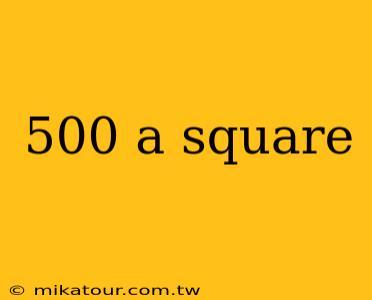 500 a square