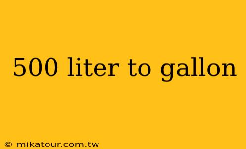 500 liter to gallon