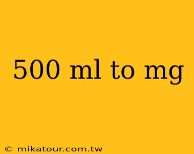 500 ml to mg