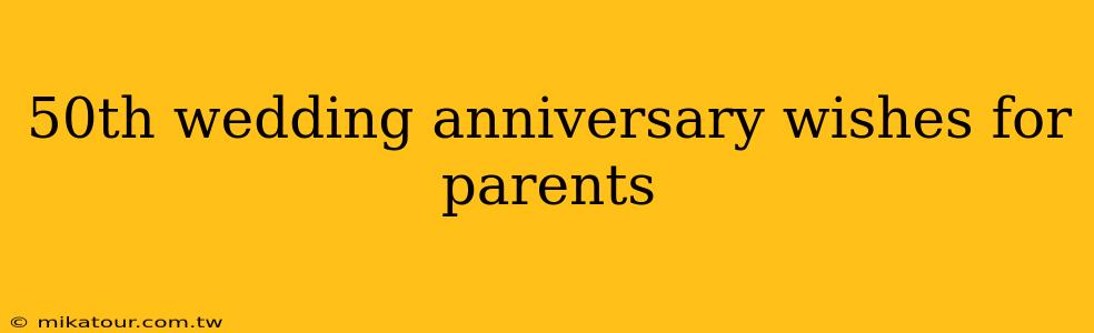 50th wedding anniversary wishes for parents