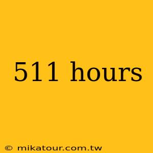 511 hours