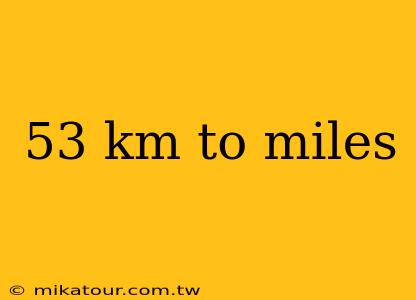 53 km to miles