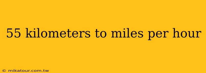 55 kilometers to miles per hour