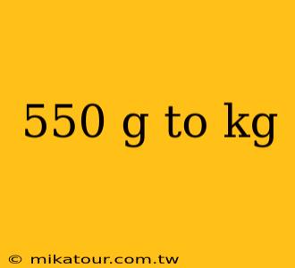 550 g to kg