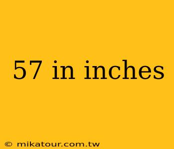 57 in inches