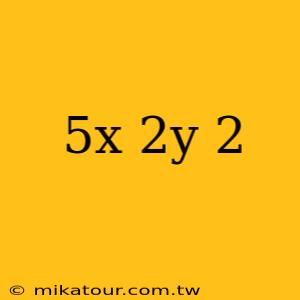 5x 2y 2