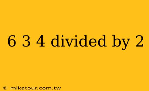 6 3 4 divided by 2