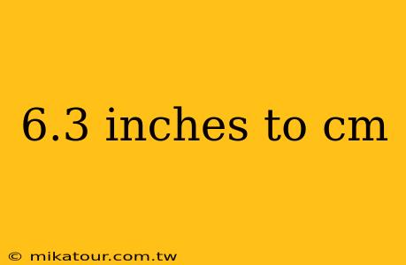 6.3 inches to cm