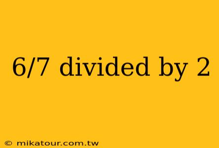 6/7 divided by 2