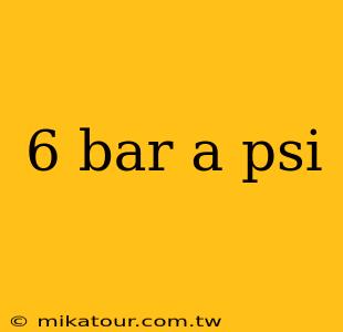 6 bar a psi