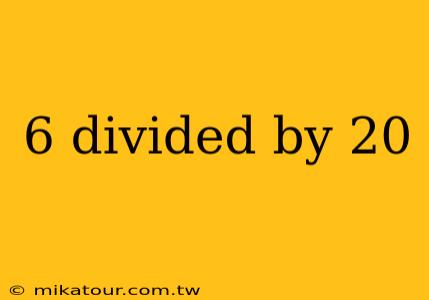 6 divided by 20