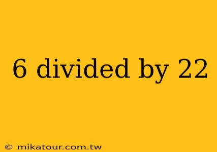 6 divided by 22