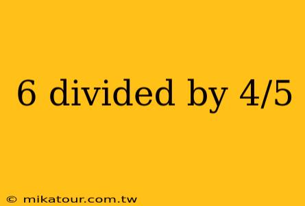 6 divided by 4/5