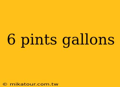 6 pints gallons