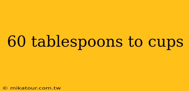 60 tablespoons to cups