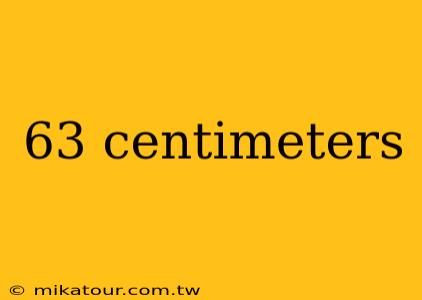 63 centimeters