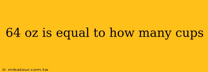 64 oz is equal to how many cups