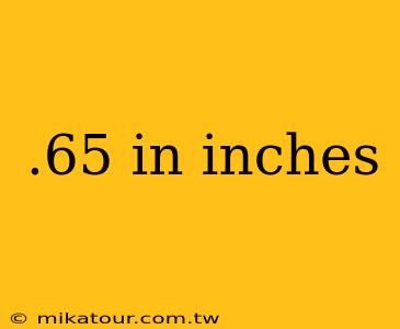 .65 in inches