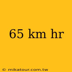 65 km hr