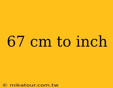 67 cm to inch