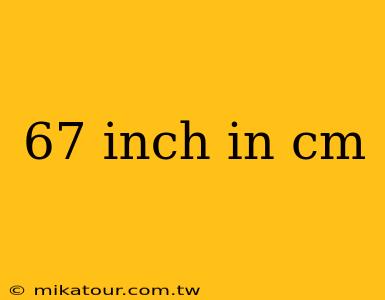 67 inch in cm