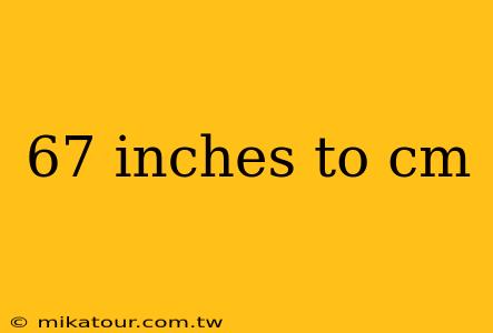 67 inches to cm