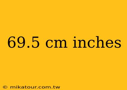 69.5 cm inches