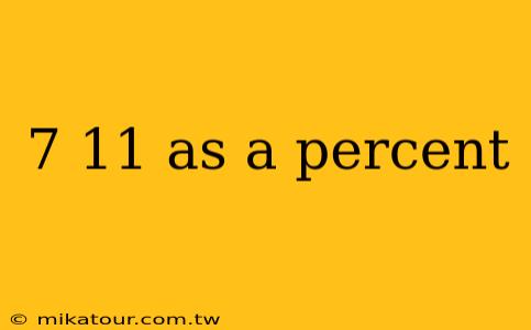 7 11 as a percent