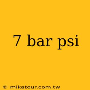 7 bar psi