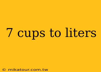 7 cups to liters