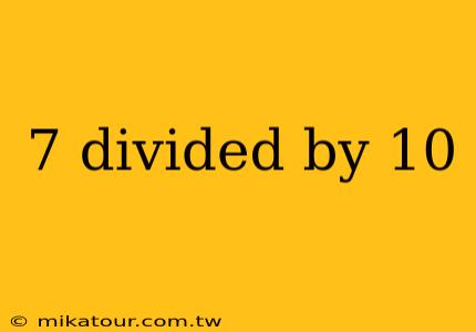 7 divided by 10